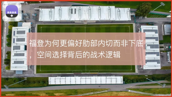 福登为何更偏好肋部内切而非下底，空间选择背后的战术逻辑