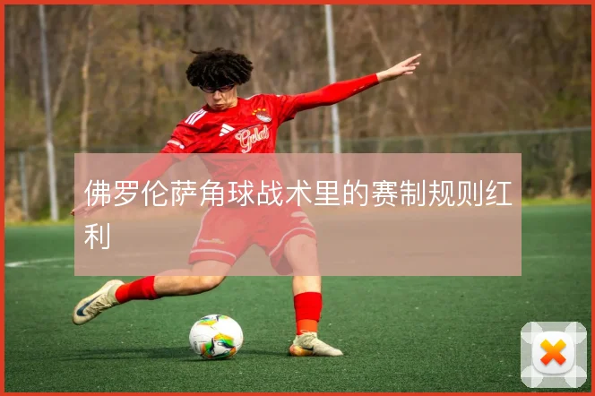佛罗伦萨角球战术里的赛制规则红利