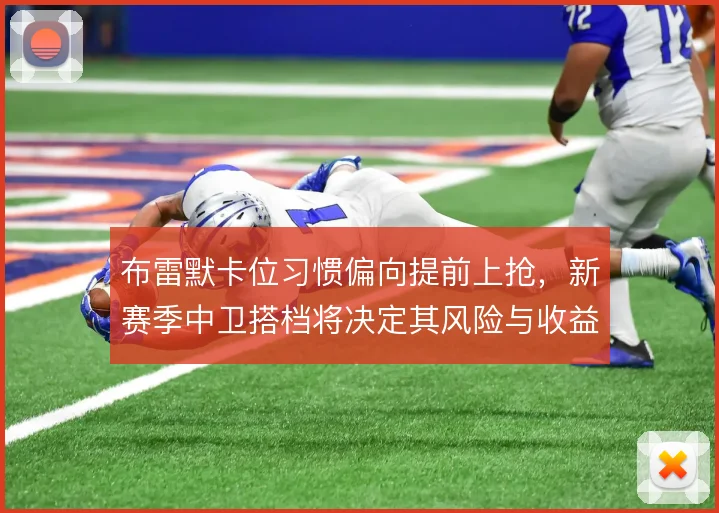 布雷默卡位习惯偏向提前上抢，新赛季中卫搭档将决定其风险与收益